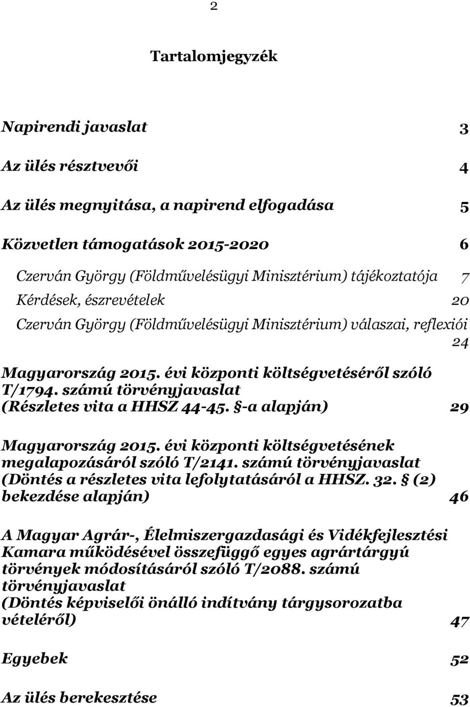 számú törvényjavaslat (Részletes vita a HHSZ 44-45. -a alapján) 29 Magyarország 2015. évi központi költségvetésének megalapozásáról szóló T/2141.