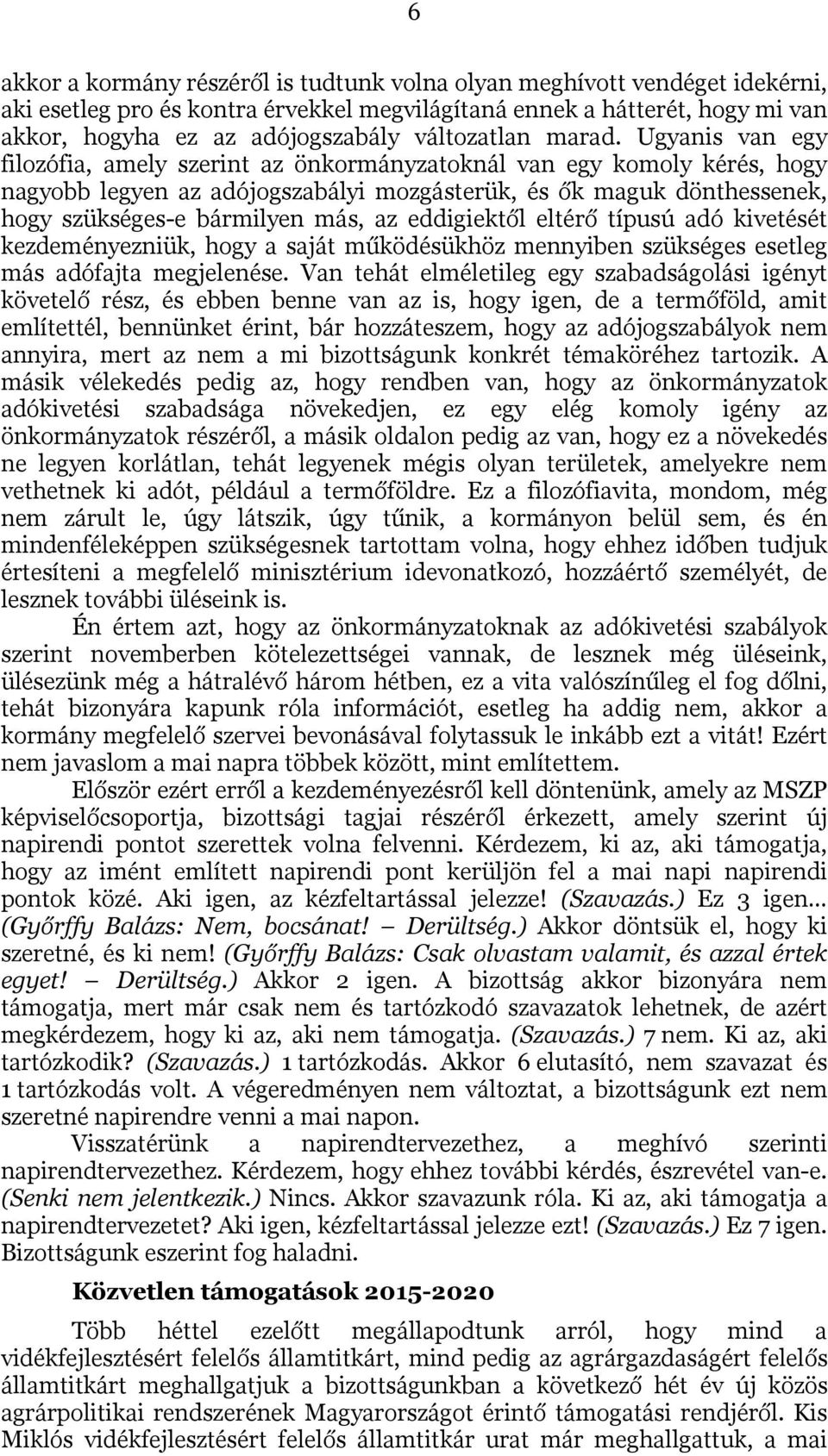 Ugyanis van egy filozófia, amely szerint az önkormányzatoknál van egy komoly kérés, hogy nagyobb legyen az adójogszabályi mozgásterük, és ők maguk dönthessenek, hogy szükséges-e bármilyen más, az