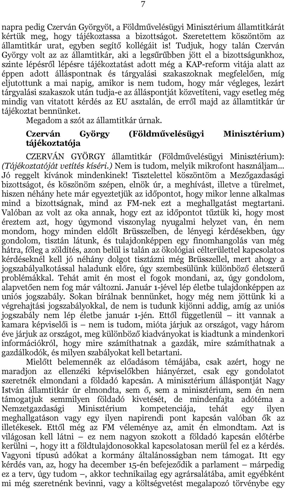 álláspontnak és tárgyalási szakaszoknak megfelelően, míg eljutottunk a mai napig, amikor is nem tudom, hogy már végleges, lezárt tárgyalási szakaszok után tudja-e az álláspontját közvetíteni, vagy