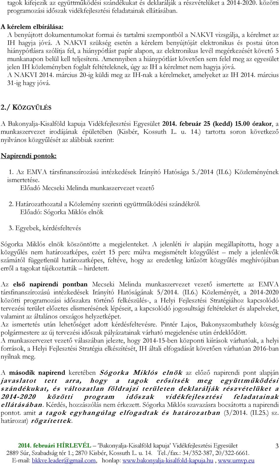 A NAKVI szükség esetén a kérelem benyújtóját elektronikus és postai úton hiánypótlásra szólítja fel, a hiánypótlást papír alapon, az elektronikus levél megérkezését követı 5 munkanapon belül kell