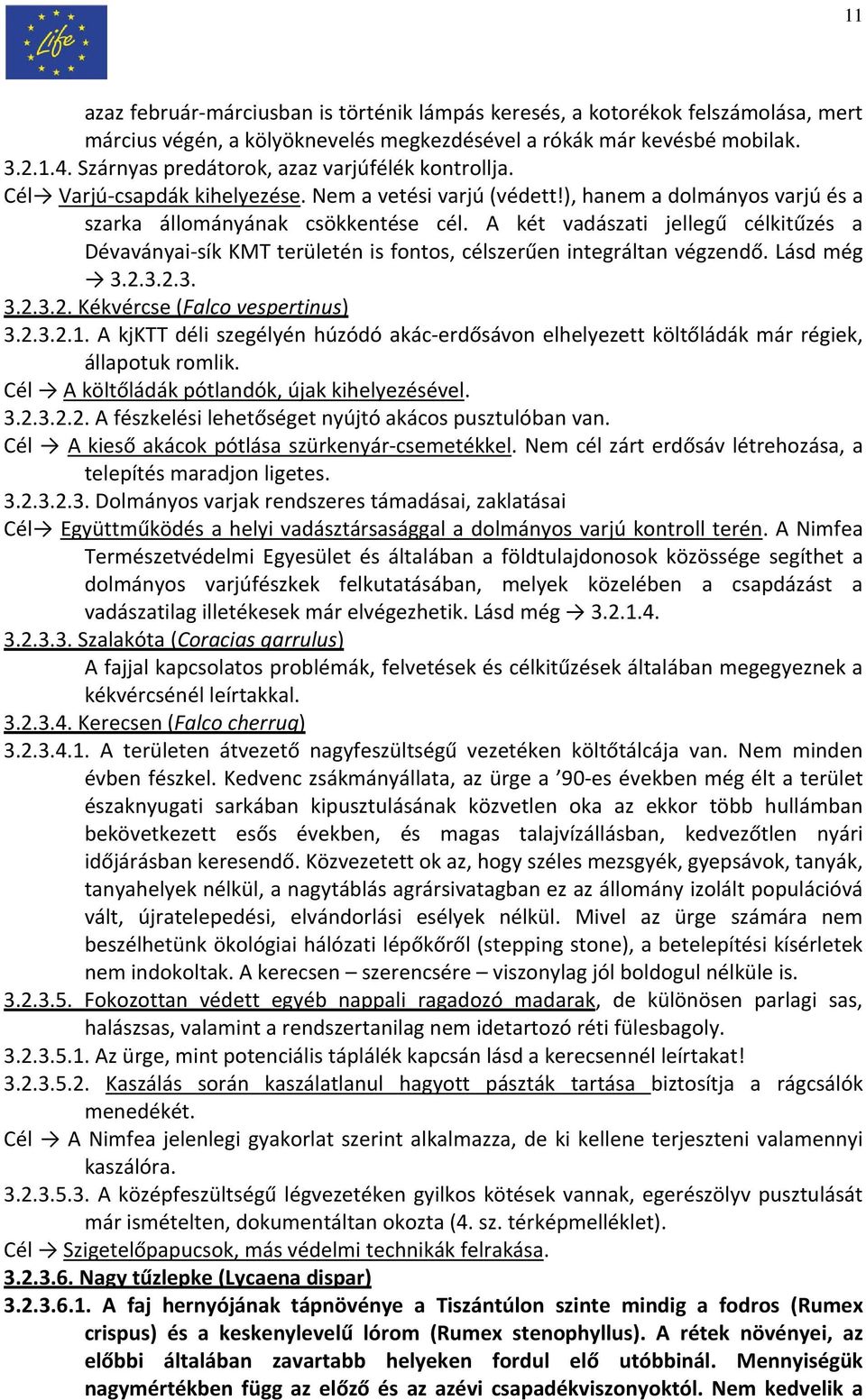 A két vadászati jellegű célkitűzés a Dévaványai sík KMT területén is fontos, célszerűen integráltan végzendő. Lásd még 3.2.3.2.3. 3.2.3.2. Kékvércse (Falco vespertinus) 3.2.3.2.1.