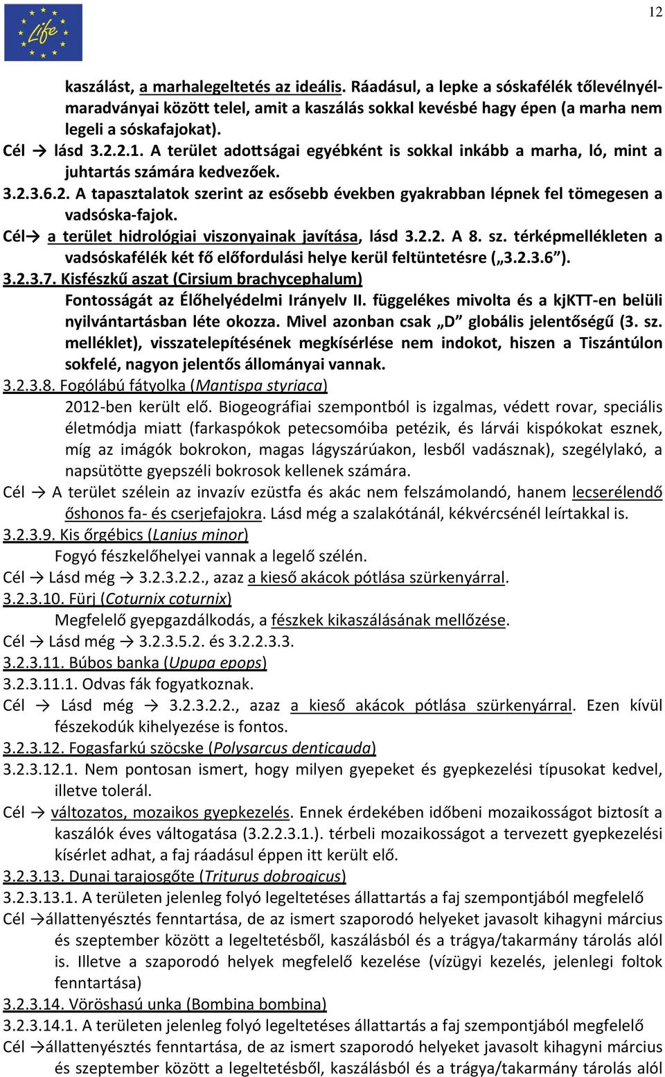 Cél a terület hidrológiai viszonyainak javítása, lásd 3.2.2. A 8. sz. térképmellékleten a vadsóskafélék két fő előfordulási helye kerül feltüntetésre ( 3.2.3.6 ). 3.2.3.7.