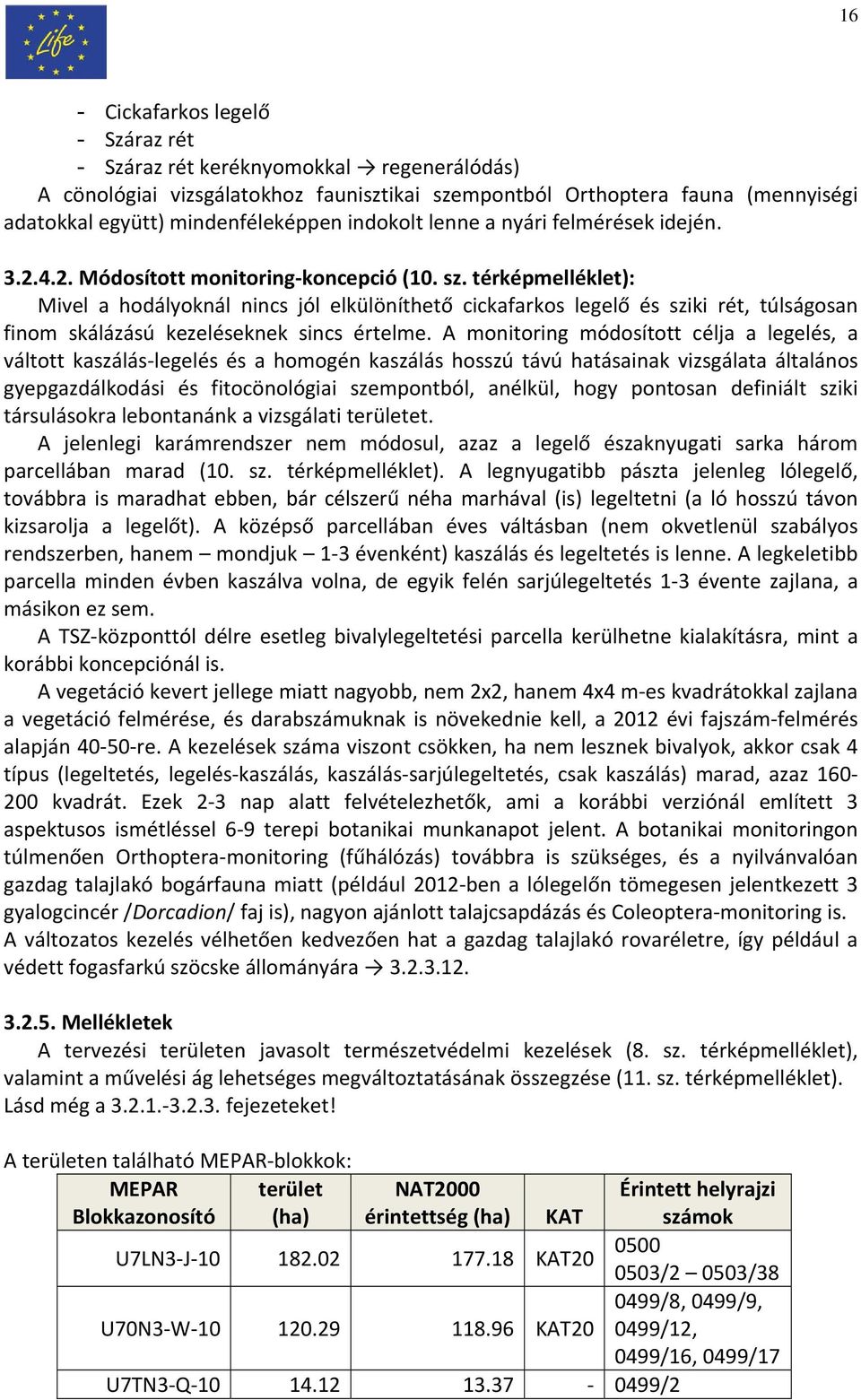 térképmelléklet): Mivel a hodályoknál nincs jól elkülöníthető cickafarkos legelő és sziki rét, túlságosan finom skálázású kezeléseknek sincs értelme.