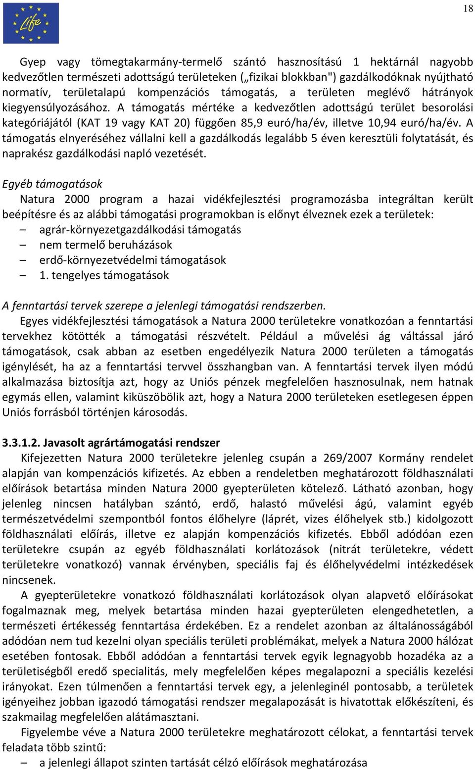 A támogatás mértéke a kedvezőtlen adottságú terület besorolási kategóriájától (KAT 19 vagy KAT 20) függően 85,9 euró/ha/év, illetve 10,94 euró/ha/év.