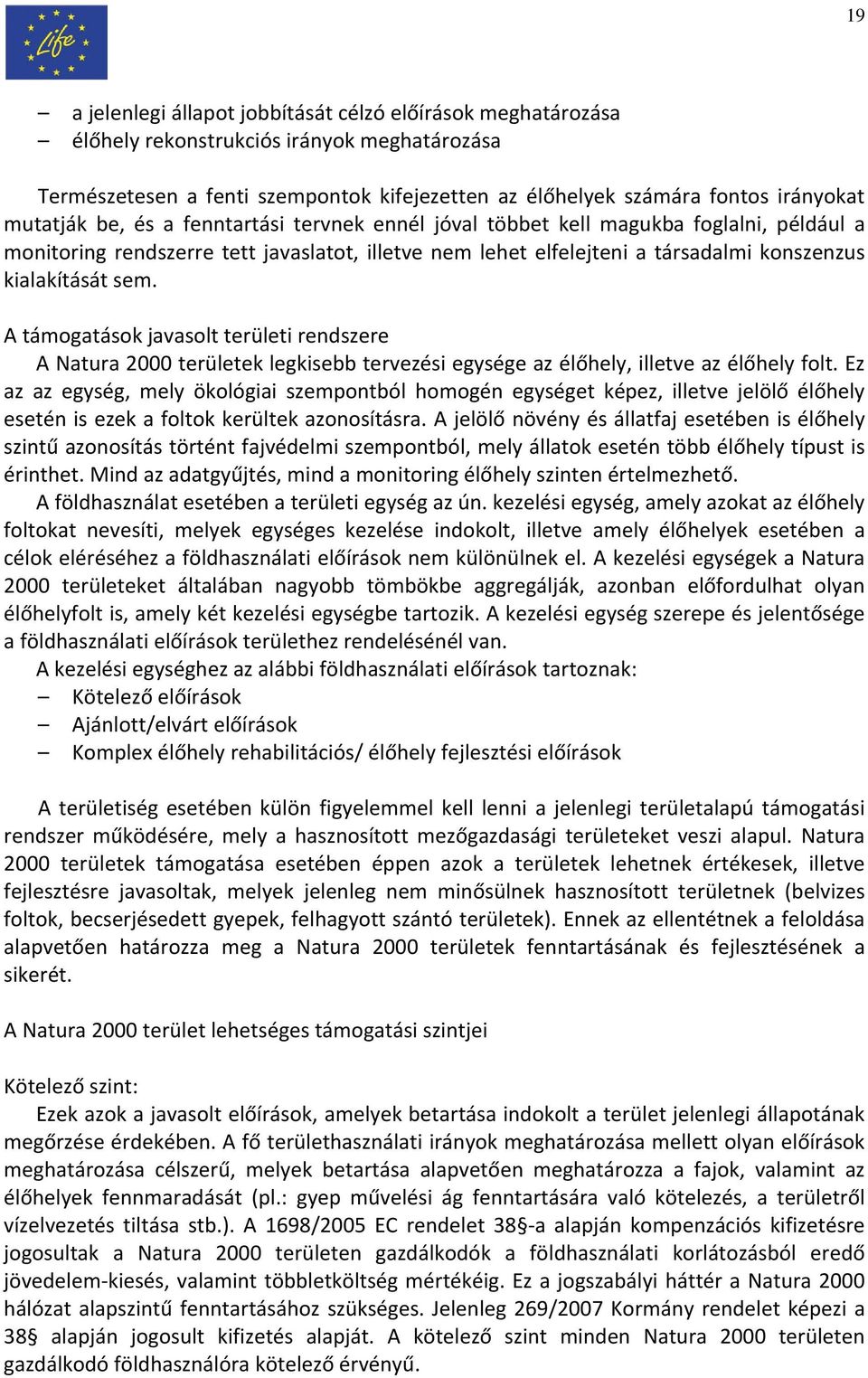 A támogatások javasolt területi rendszere A Natura 2000 területek legkisebb tervezési egysége az élőhely, illetve az élőhely folt.