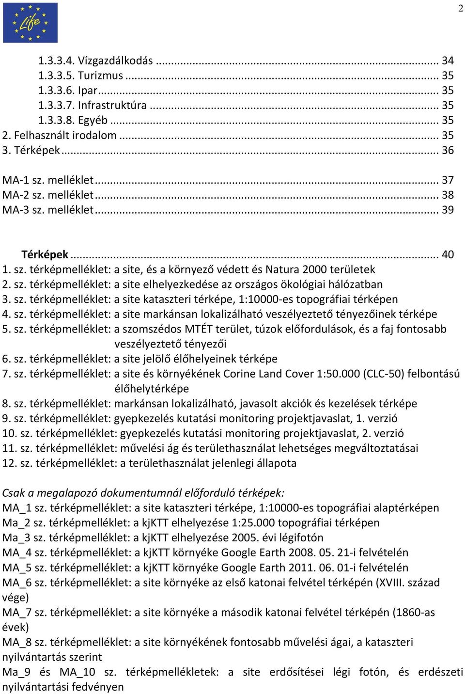 sz. térképmelléklet: a site kataszteri térképe, 1:10000 es topográfiai térképen 4. sz. térképmelléklet: a site markánsan lokalizálható veszélyeztető tényezőinek térképe 5. sz. térképmelléklet: a szomszédos MTÉT terület, túzok előfordulások, és a faj fontosabb veszélyeztető tényezői 6.