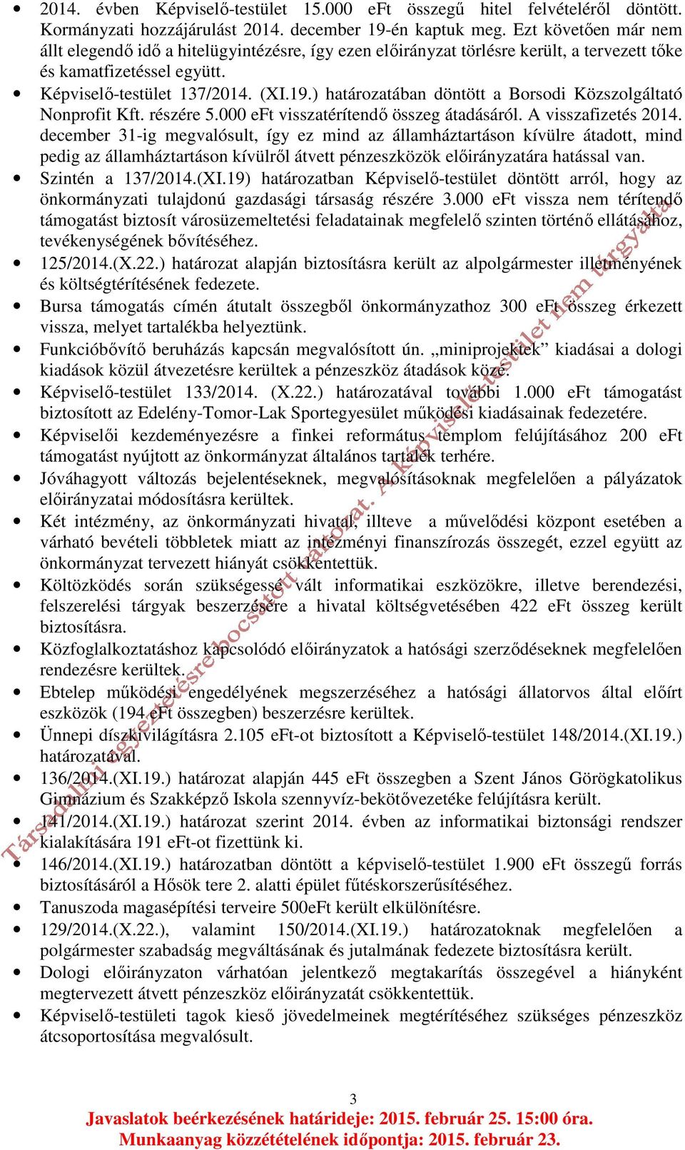 határozatában döntött a Borsodi Közszolgáltató Nonprofit Kft. részére 5.000 eft visszatérítendő összeg átadásáról. A visszafizetés 2014.