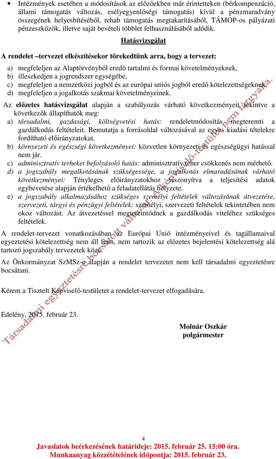 Hatásvizsgálat A rendelet tervezet elkészítésekor törekedtünk arra, hogy a tervezet: a) megfeleljen az Alaptörvényből eredő tartalmi és formai követelményeknek, b) illeszkedjen a jogrendszer