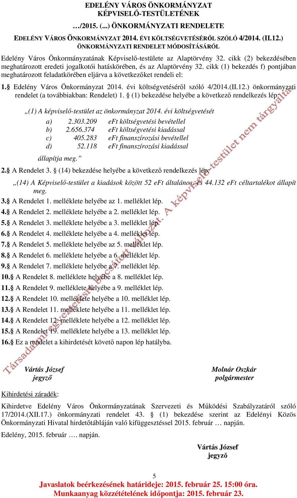 cikk (1) bekezdés f) pontjában meghatározott feladatkörében eljárva a következőket rendeli el: 1. Edelény Város Önkormányzat 2014. évi költségvetéséről szóló 4/2014.(II.12.