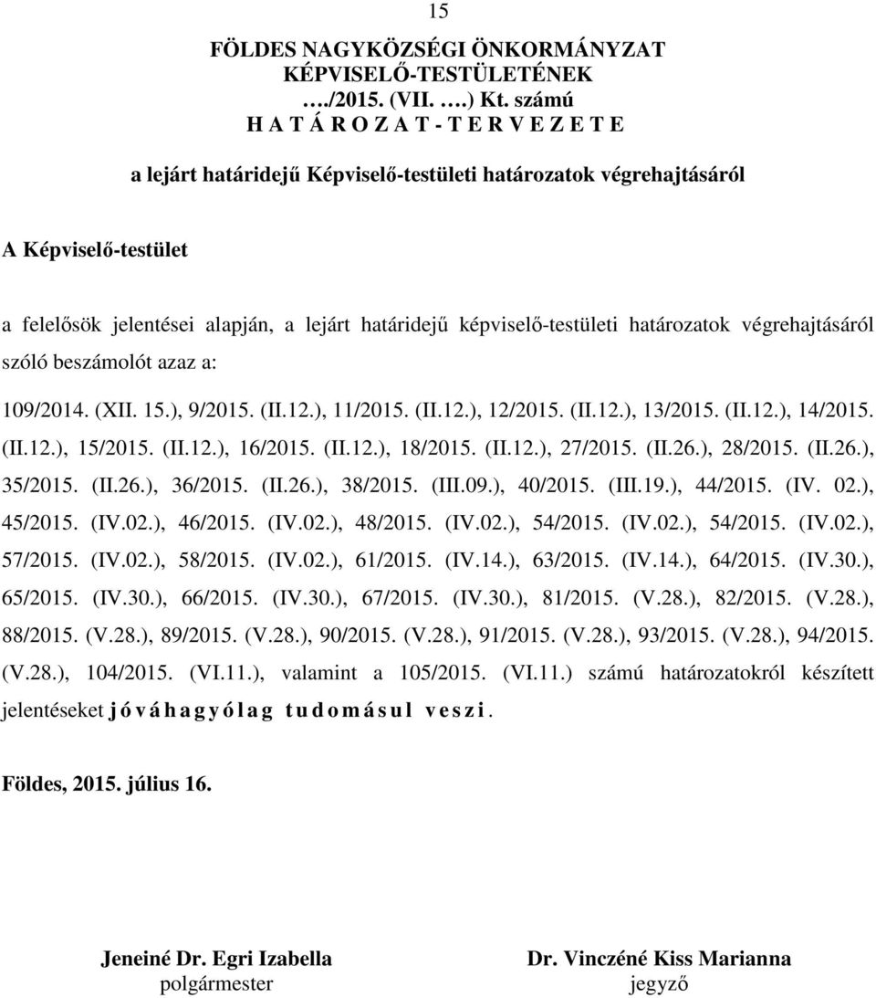 képviselő-testületi határozatok végrehajtásáról szóló beszámolót azaz a: 109/2014. (XII. 15.), 9/2015. (II.12.), 11/2015. (II.12.), 12/2015. (II.12.), 13/2015. (II.12.), 14/2015. (II.12.), 15/2015.