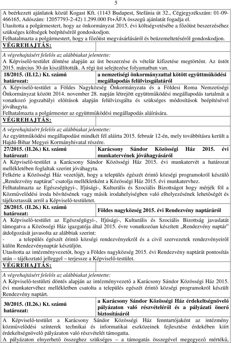 Felhatalmazta a polgármestert, hogy a főzőüst megvásárlásáról és beüzemeltetéséről gondoskodjon. A Képviselő-testület döntése alapján az üst beszerzése és vételár kifizetése megtörtént. Az üstöt 2015.