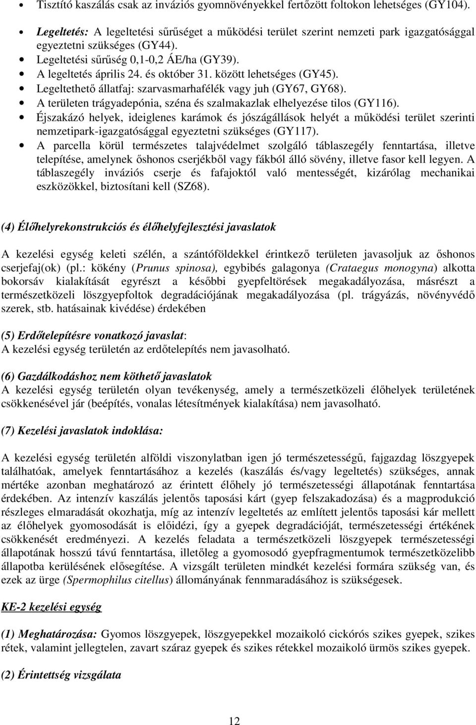 és október 31. között lehetséges (GY45). Legeltethető állatfaj: szarvasmarhafélék vagy juh (GY67, GY68). A területen trágyadepónia, széna és szalmakazlak elhelyezése tilos (GY116).