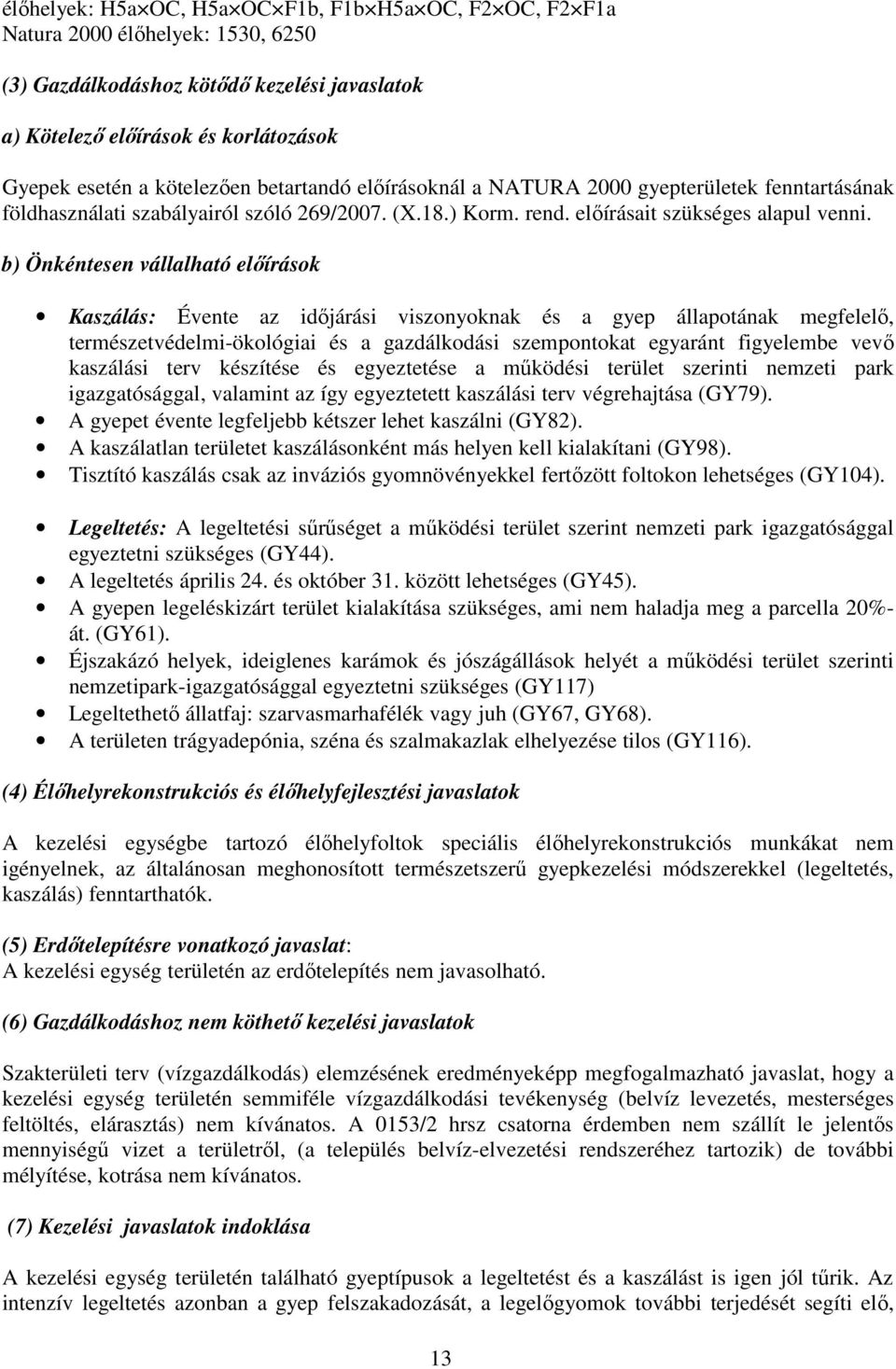 b) Önkéntesen vállalható előírások Kaszálás: Évente az időjárási viszonyoknak és a gyep állapotának megfelelő, természetvédelmi-ökológiai és a gazdálkodási szempontokat egyaránt figyelembe vevő