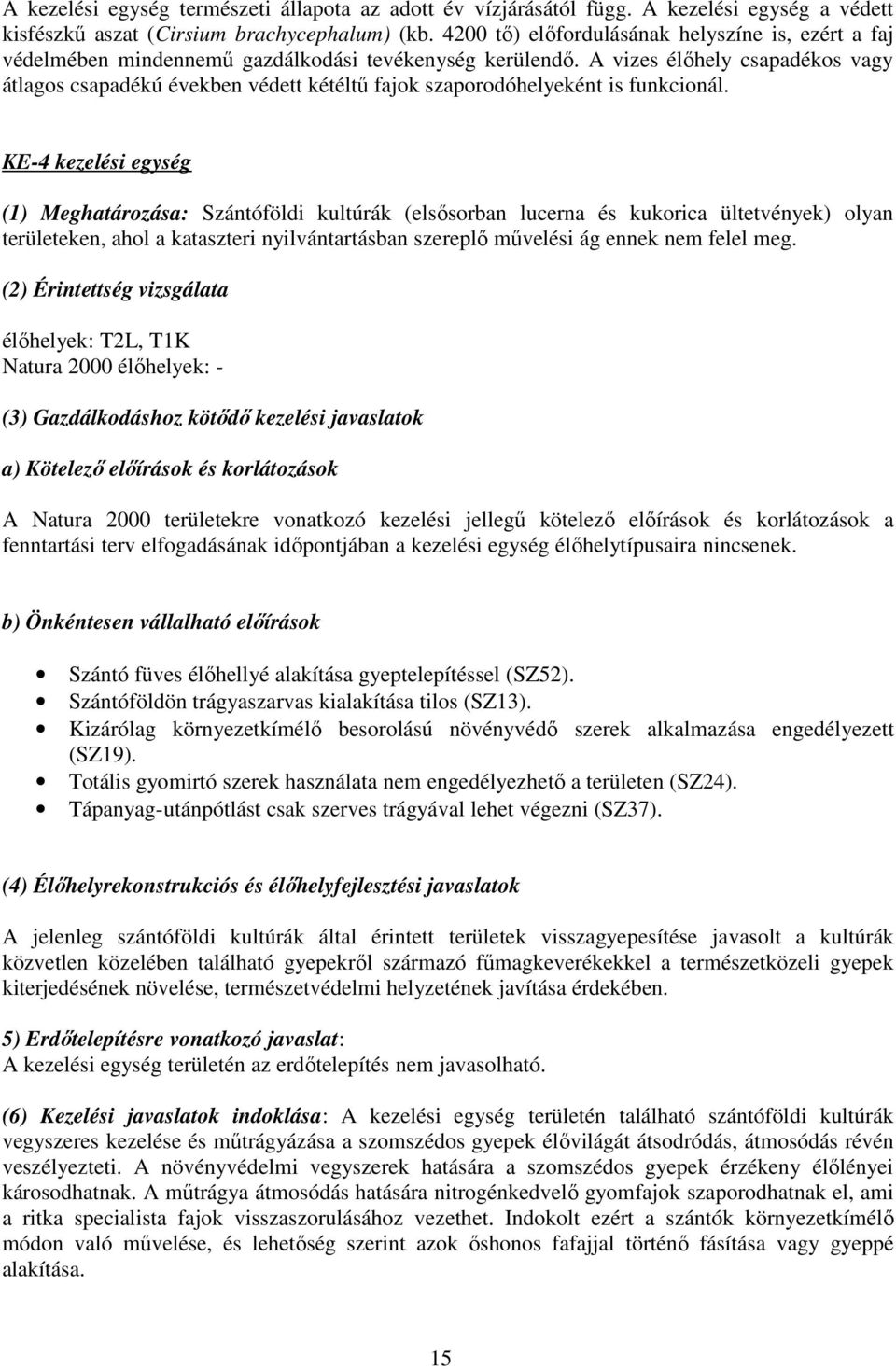 A vizes élőhely csapadékos vagy átlagos csapadékú években védett kétéltű fajok szaporodóhelyeként is funkcionál.