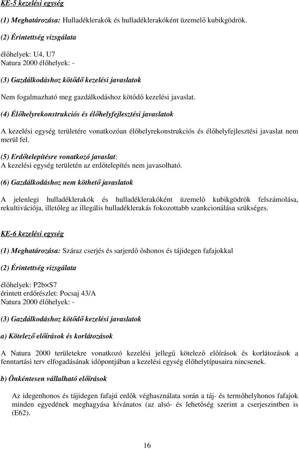 (4) Élőhelyrekonstrukciós és élőhelyfejlesztési javaslatok A kezelési egység területére vonatkozóan élőhelyrekonstrukciós és élőhelyfejlesztési javaslat nem merül fel.