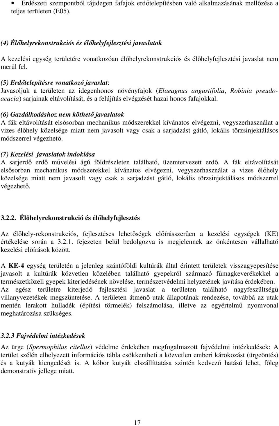 (5) Erdőtelepítésre vonatkozó javaslat: Javasoljuk a területen az idegenhonos növényfajok (Elaeagnus angustifolia, Robinia pseudoacacia) sarjainak eltávolítását, és a felújítás elvégzését hazai honos