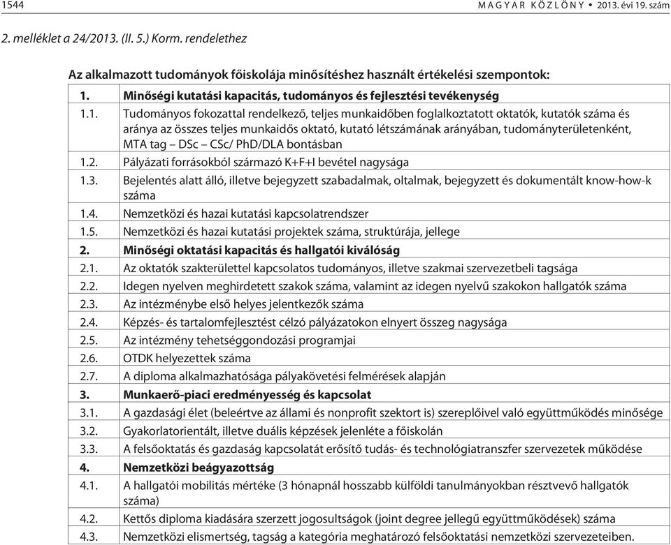 1. Tudományos fokozattal rendelkezõ, teljes munkaidõben foglalkoztatott oktatók, kutatók száma és aránya az összes teljes munkaidõs oktató, kutató létszámának arányában, tudományterületenként, MTA