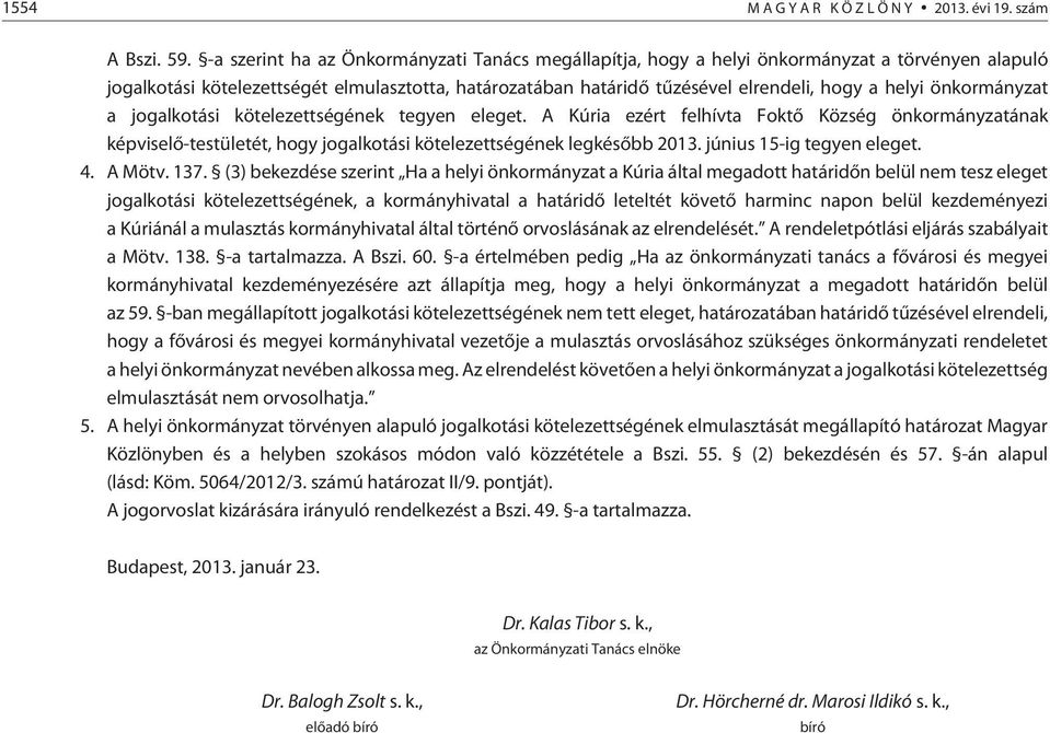 önkormányzat a jogalkotási kötelezettségének tegyen eleget. A Kúria ezért felhívta Foktõ Község önkormányzatának képviselõ-testületét, hogy jogalkotási kötelezettségének legkésõbb 2013.