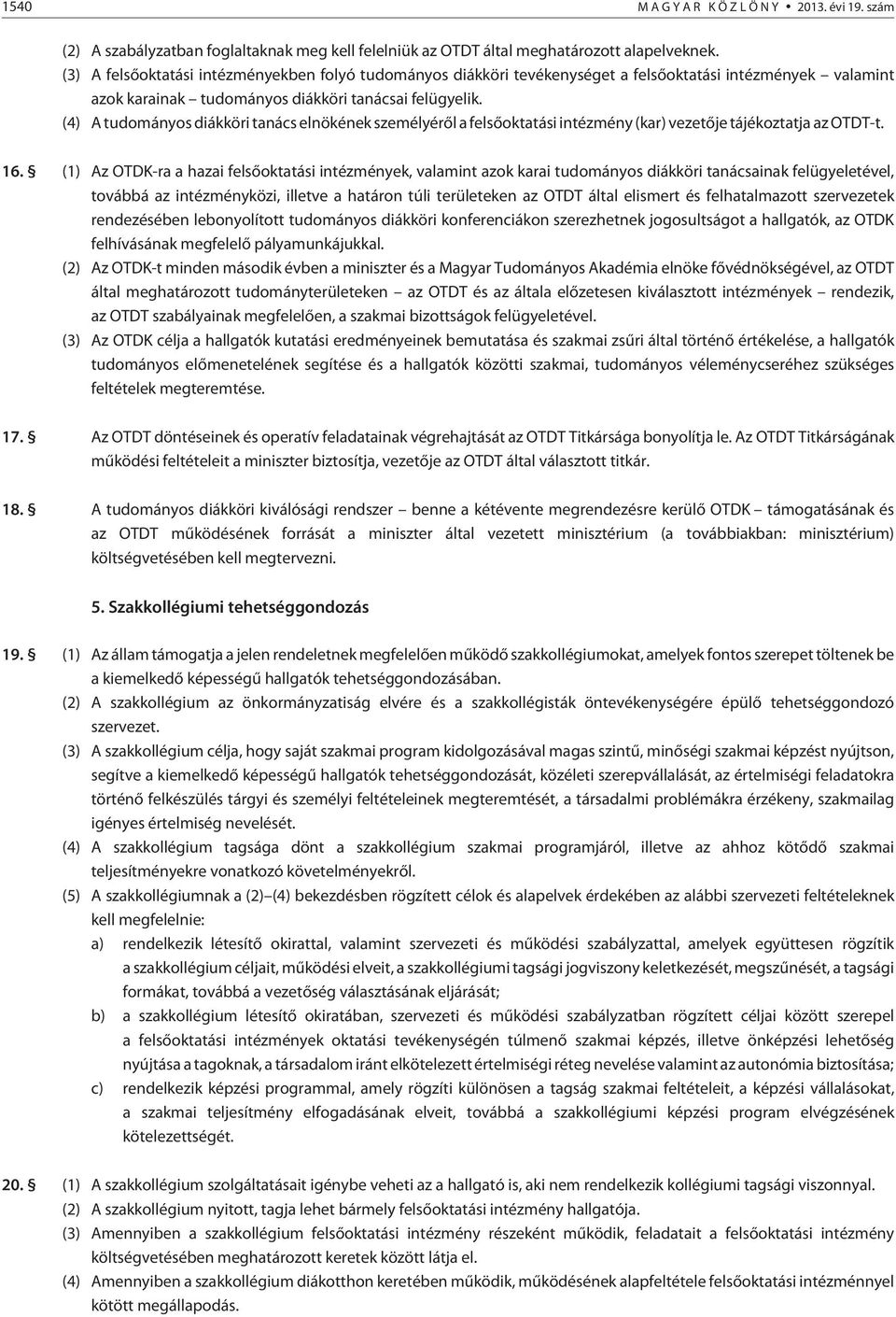 (4) A tudományos diákköri tanács elnökének személyérõl a felsõoktatási intézmény (kar) vezetõje tájékoztatja az OTDT-t. 16.