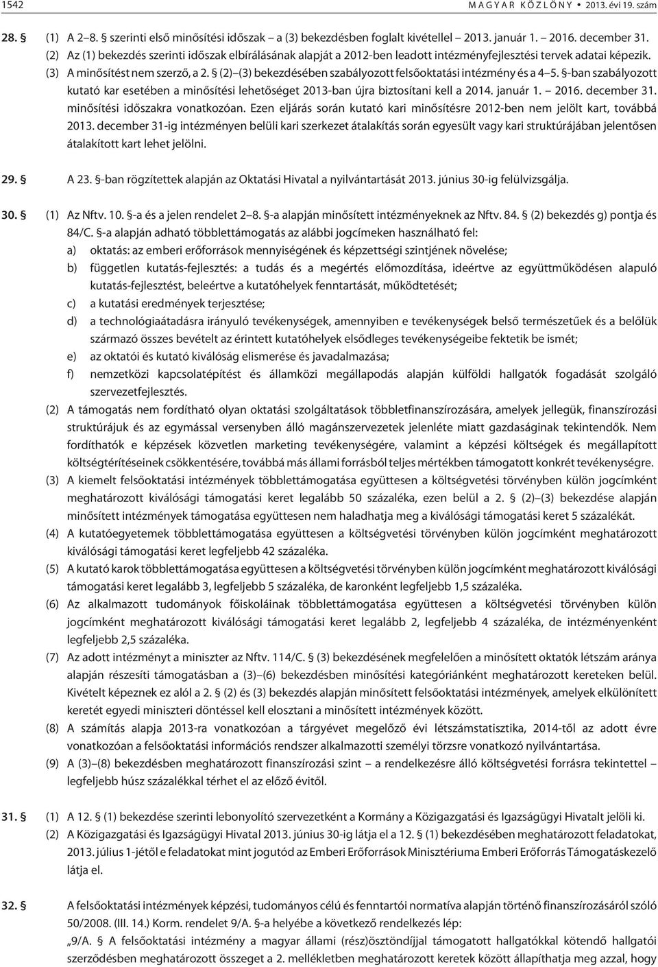 (2) (3) bekezdésében szabályozott felsõoktatási intézmény és a 4 5. -ban szabályozott kutató kar esetében a minõsítési lehetõséget 2013-ban újra biztosítani kell a 2014. január 1. 2016. december 31.