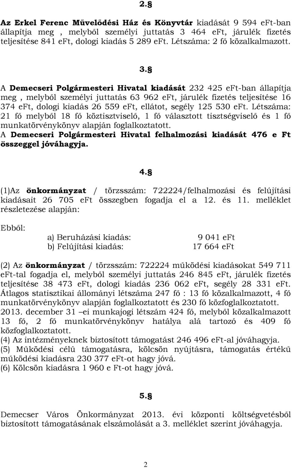 A Demecseri Polgármesteri Hivatal kiadását 232 425 eft-ban állapítja meg, melyből személyi juttatás 63 962 eft, járulék fizetés teljesítése 16 374 eft, dologi kiadás 26 559 eft, ellátot, segély 125