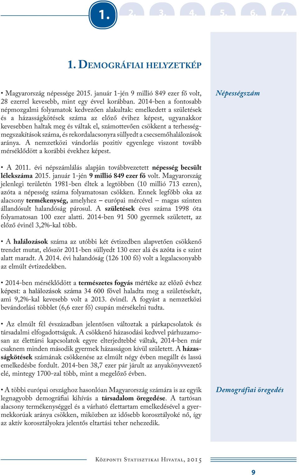 csökkent a terhességmegszakítások száma, és rekordalacsonyra süllyedt a csecsemőhalálozások aránya. A nemzetközi vándorlás pozitív egyenlege viszont tovább mérséklődött a korábbi évekhez képest.