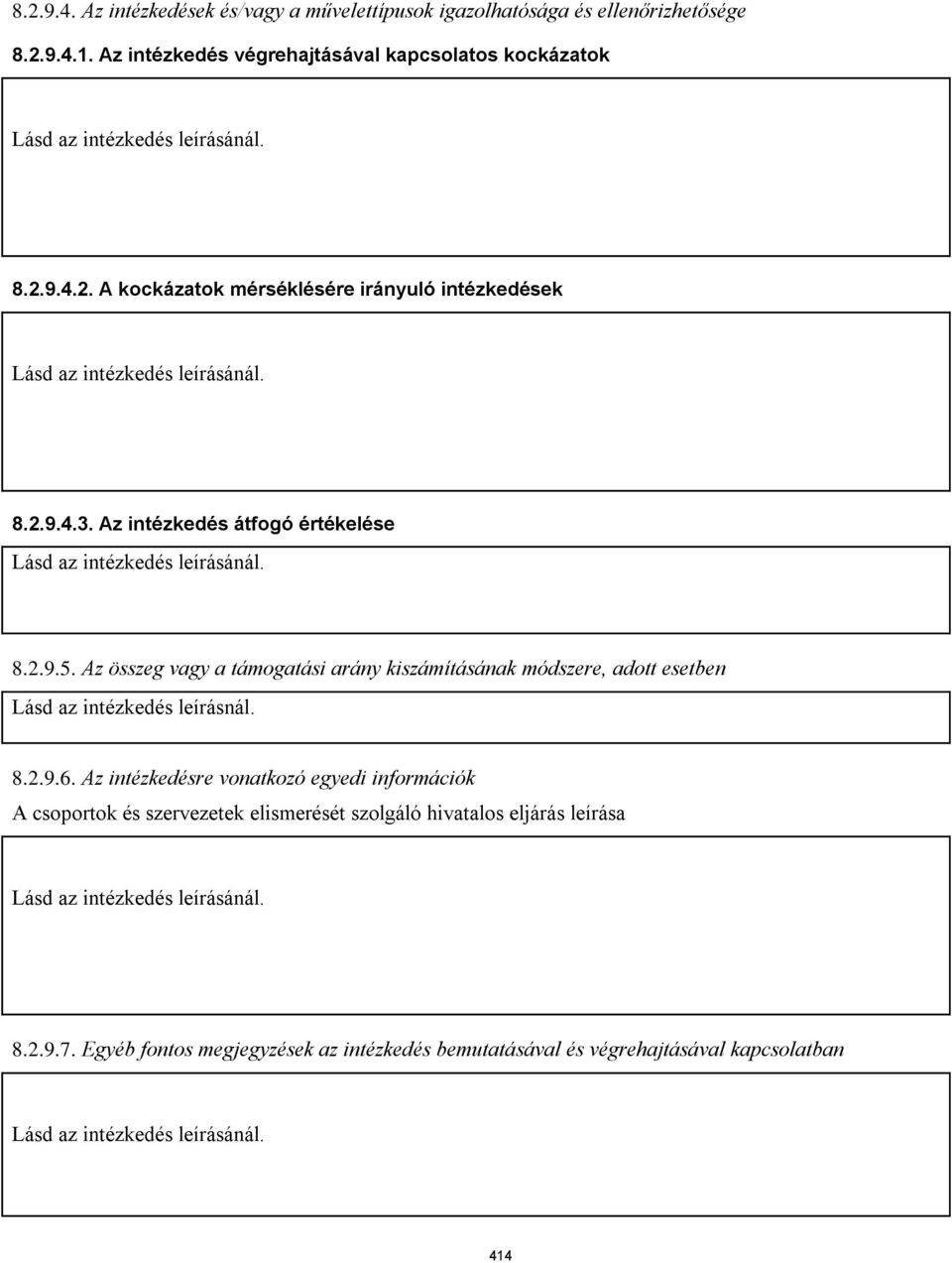 8.2.9.6. Az intézkedésre vonatkozó egyedi információk A csoportok és szervezetek elismerését szolgáló hivatalos eljárás leírása Lásd az intézkedés leírásánál. 8.2.9.7.