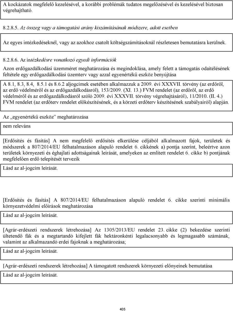 Az intézkedésre vonatkozó egyedi információk Azon erdőgazdálkodási üzemméret meghatározása és megindoklása, amely felett a támogatás odaítélésének feltétele egy erdőgazdálkodási üzemterv vagy azzal