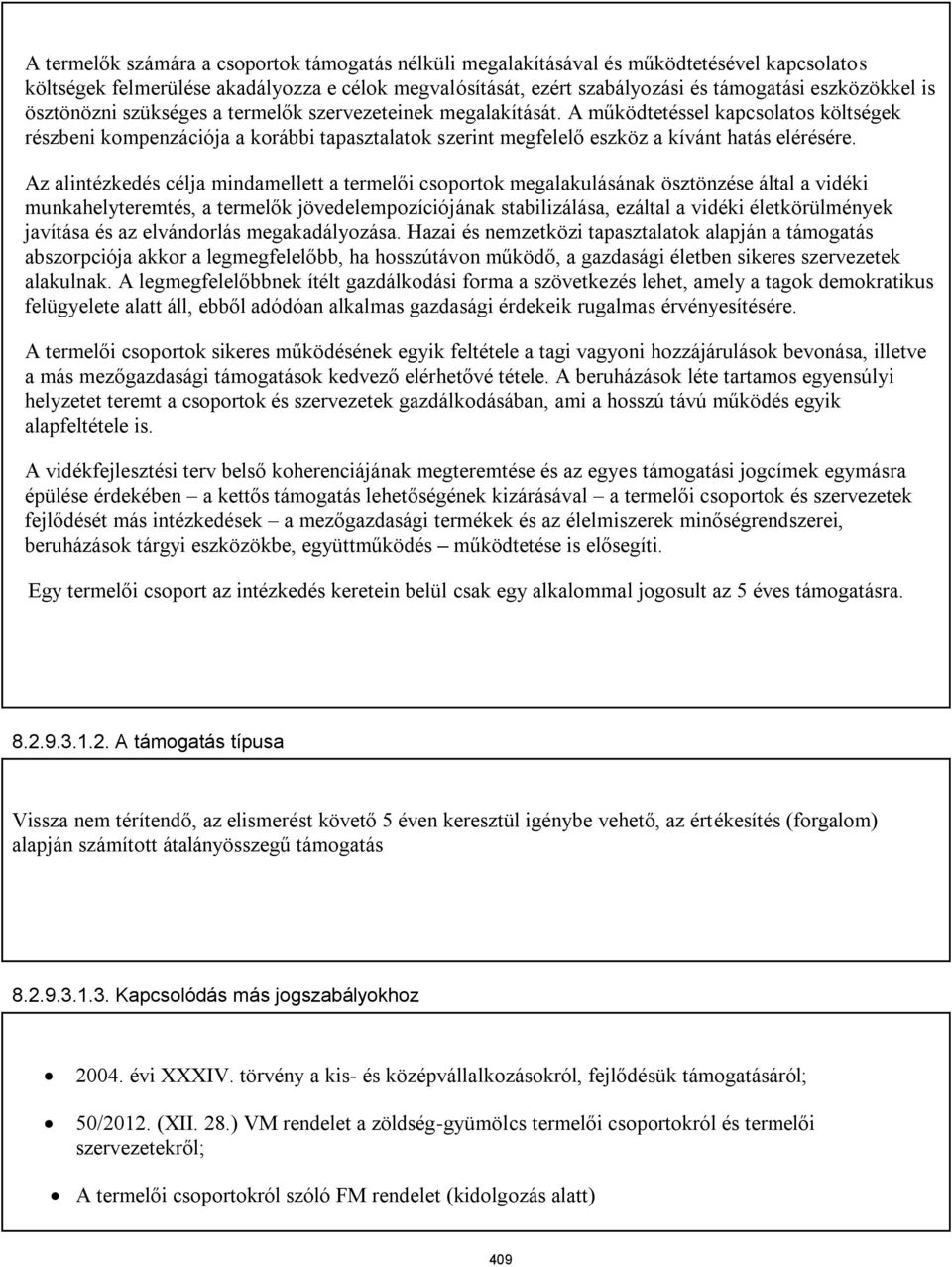 Az alintézkedés célja mindamellett a termelői csoportok megalakulásának ösztönzése által a vidéki munkahelyteremtés, a termelők jövedelempozíciójának stabilizálása, ezáltal a vidéki életkörülmények