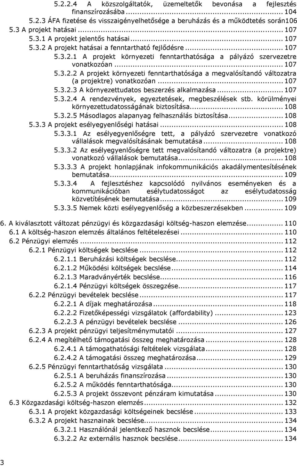 .. 107 5.3.2.3 A környezettudatos beszerzés alkalmazása... 107 5.3.2.4 A rendezvények, egyeztetések, megbeszélések stb. körülményei környezettudatosságának biztosítása... 108 5.3.2.5 Másodlagos alapanyag felhasználás biztosítása.