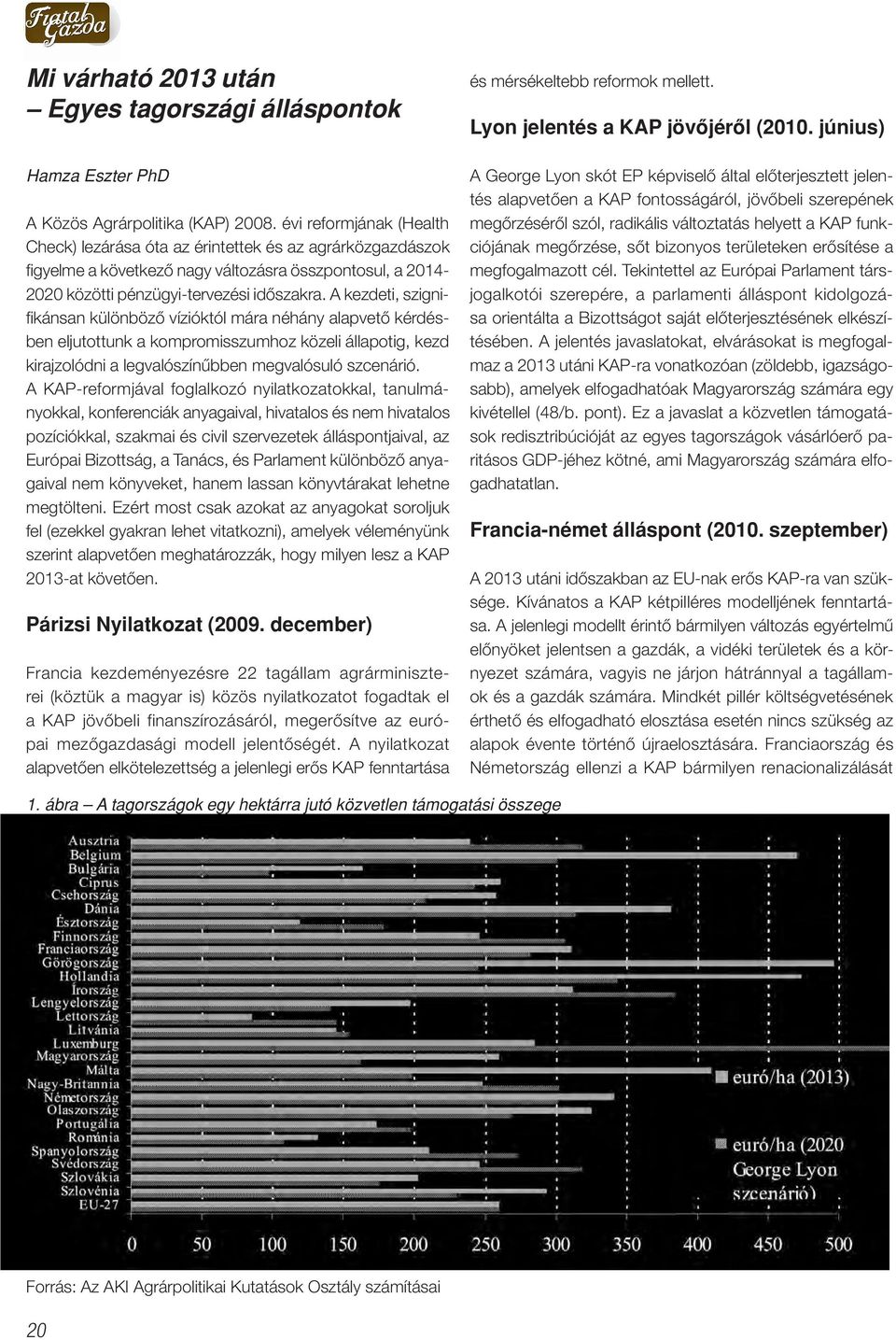 A kezdeti, szignifi kánsan különbözô vízióktól mára néhány alapvetô kérdésben eljutottunk a kompromisszumhoz közeli állapotig, kezd kirajzolódni a legvalószínûbben megvalósuló szcenárió.