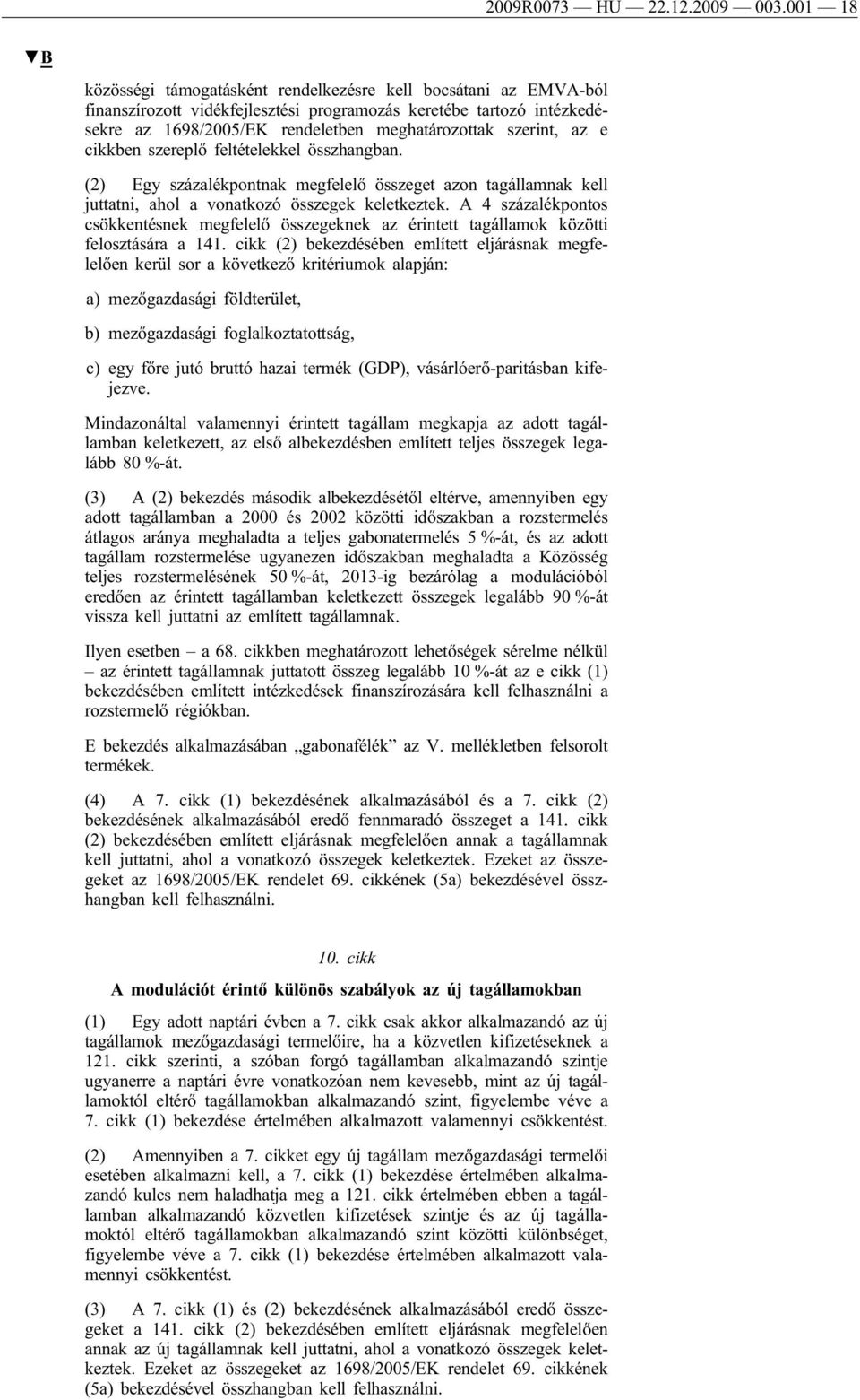 szerint, az e cikkben szereplő feltételekkel összhangban. (2) Egy százalékpontnak megfelelő összeget azon tagállamnak kell juttatni, ahol a vonatkozó összegek keletkeztek.