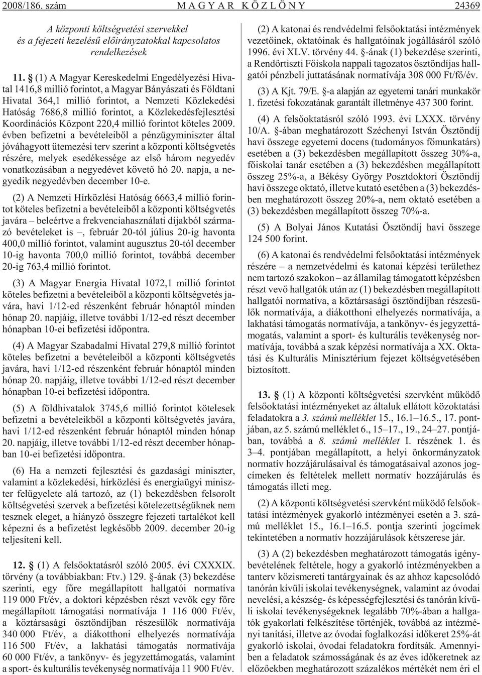 7686,8 mil lió fo rin tot, a Köz le ke dés fej lesz té si Ko or di ná ci ós Köz pont 220,4 mil lió fo rin tot kö te les 2009.