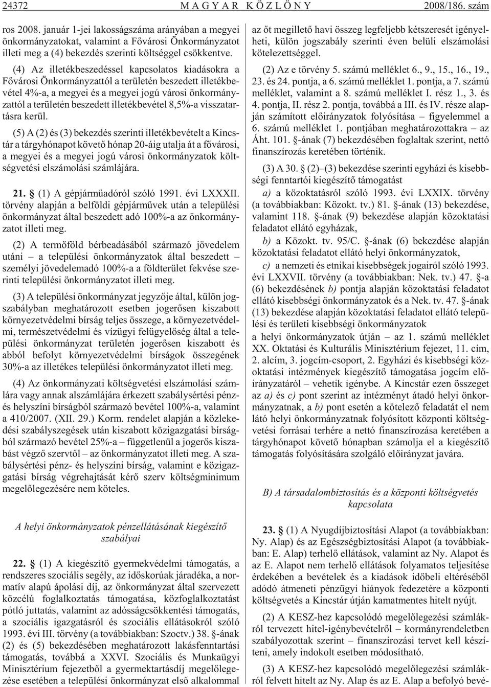 (4) Az il le ték be sze dés sel kap cso la tos ki adá sok ra a Fõvárosi Ön kor mány zat tól a te rü le tén be sze dett il le ték be - vé tel 4%-a, a me gyei és a me gyei jogú vá ro si ön kor mány -