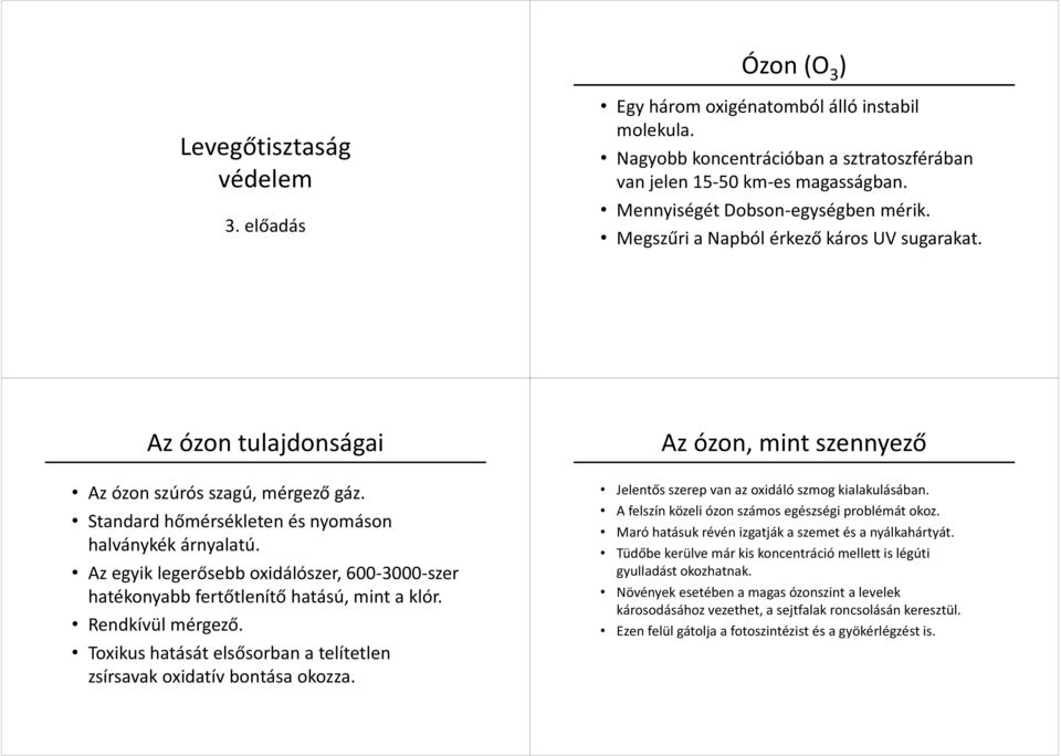 Az egyik legerősebb oxidálószer, 600-3000-szer hatékonyabb fertőtlenítő hatású, mint a klór. Rendkívül mérgező. Toxikus hatását elsősorban a telítetlen zsírsavak oxidatív bontása okozza.