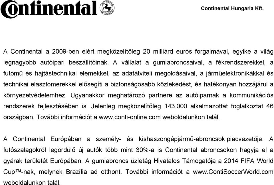 közlekedést, és hatékonyan hozzájárul a környezetvédelemhez. Ugyanakkor meghatározó partnere az autóiparnak a kommunikációs rendszerek fejlesztésében is. Jelenleg megközelítőleg 143.