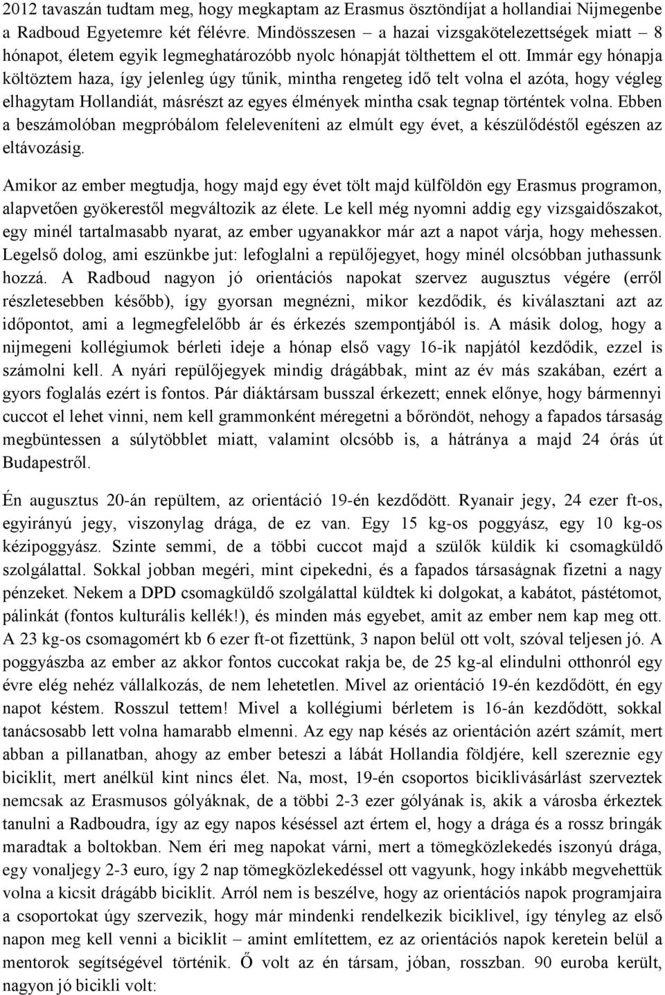 Immár egy hónapja költöztem haza, így jelenleg úgy tűnik, mintha rengeteg idő telt volna el azóta, hogy végleg elhagytam Hollandiát, másrészt az egyes élmények mintha csak tegnap történtek volna.