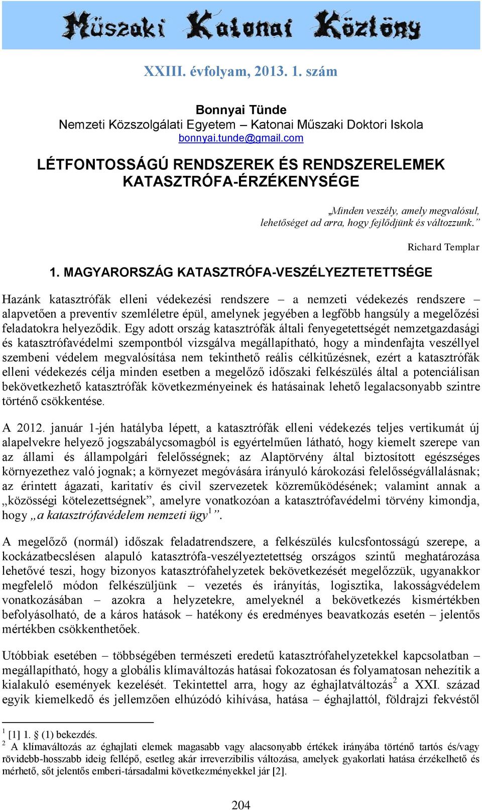 MAGYARORSZÁG KATASZTRÓFA-VESZÉLYEZTETETTSÉGE Richard Templar Hazánk katasztrófák elleni védekezési rendszere a nemzeti védekezés rendszere alapvetően a preventív szemléletre épül, amelynek jegyében a