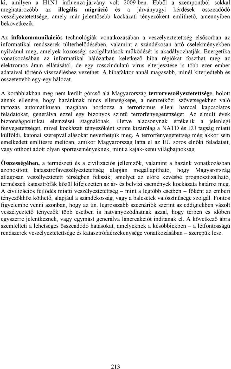 Az infokommunikációs technológiák vonatkozásában a veszélyeztetettség elsősorban az informatikai rendszerek túlterhelődésében, valamint a szándékosan ártó cselekményekben nyilvánul meg, amelyek