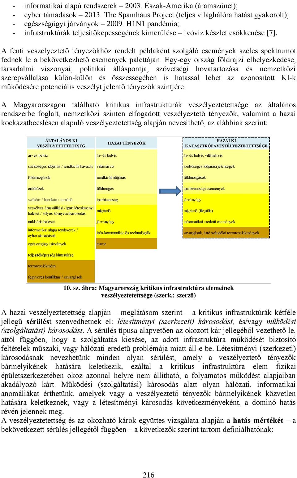 A fenti veszélyeztető tényezőkhöz rendelt példaként szolgáló események széles spektrumot fednek le a bekövetkezhető események palettáján.