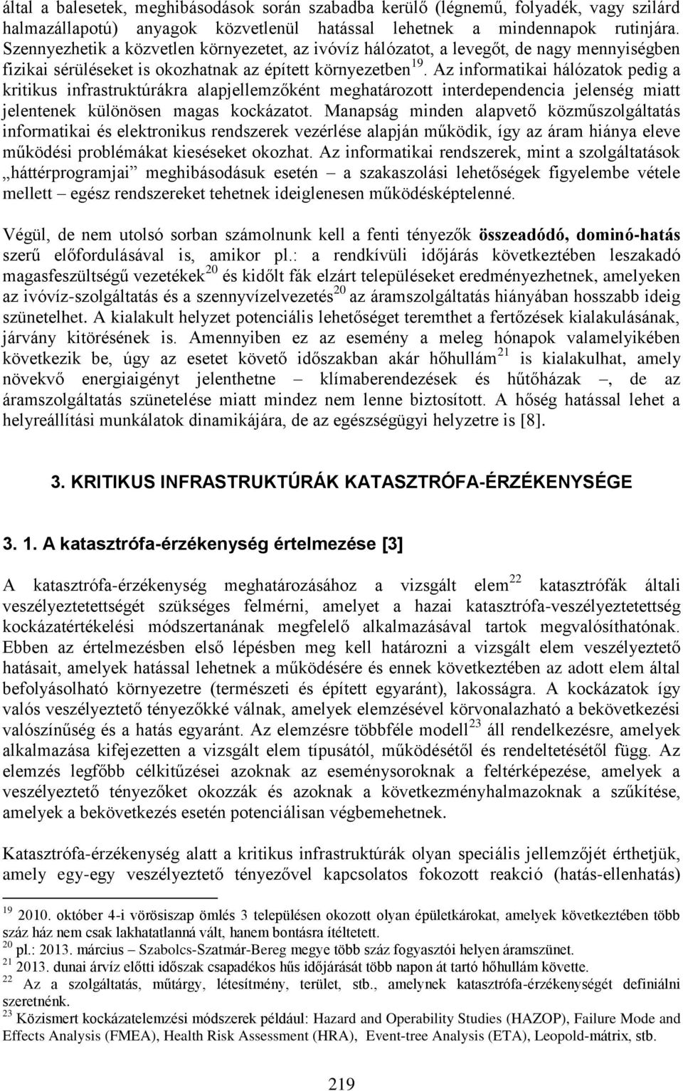 Az informatikai hálózatok pedig a kritikus infrastruktúrákra alapjellemzőként meghatározott interdependencia jelenség miatt jelentenek különösen magas kockázatot.