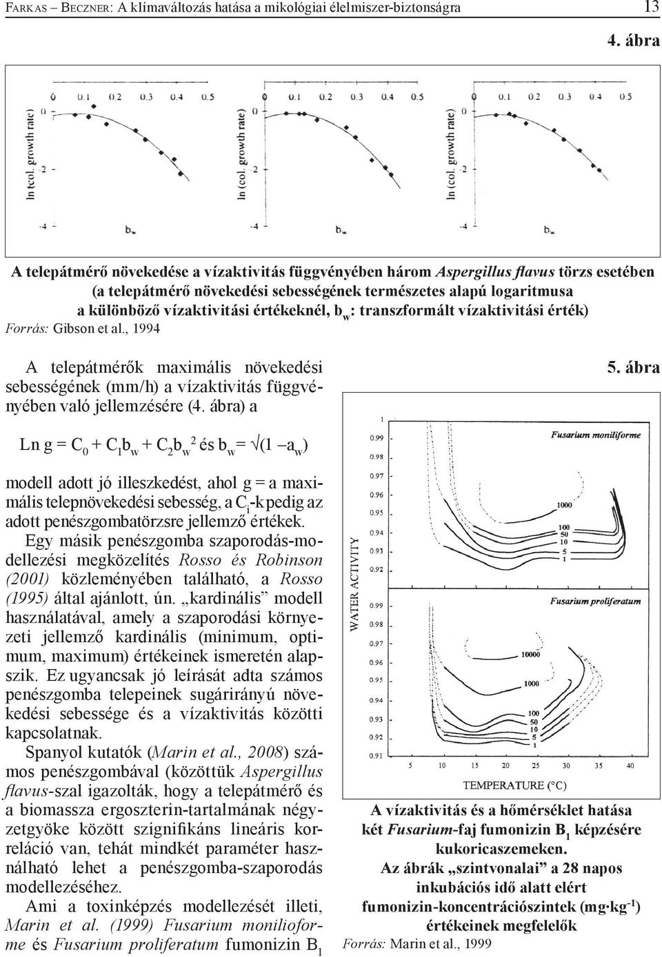 értékeknél, b w : transzformált vízaktivitási érték) Forrás: Gibson et al., 1994 A telepátmérők maximális növekedési sebességének (mm/h) a vízaktivitás függvényében való jellemzésére (4. ábra) a 5.