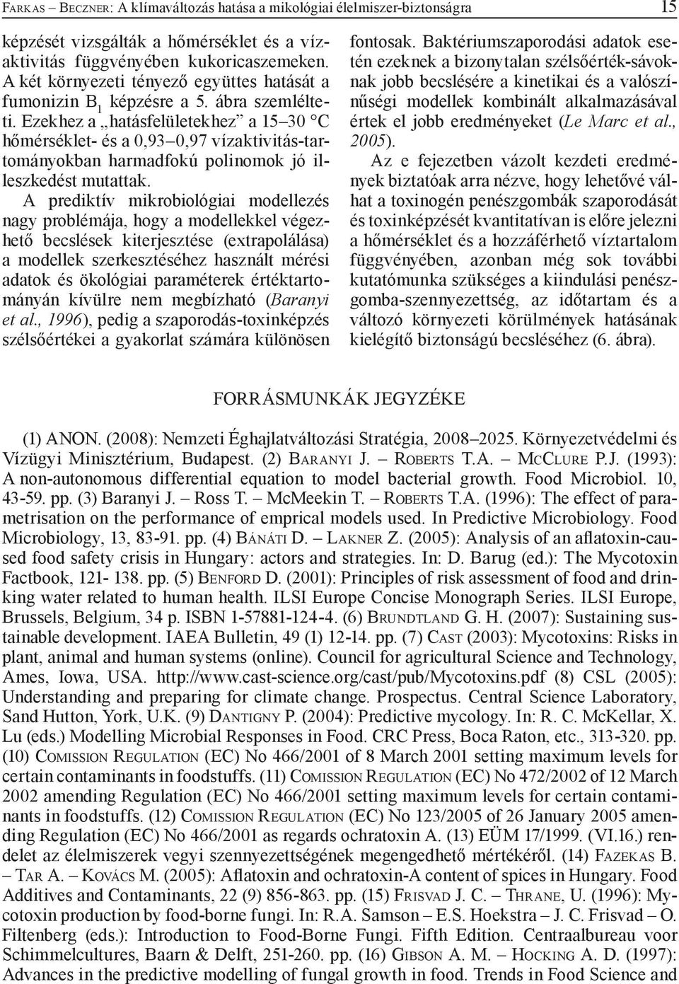 Ezekhez a hatásfelületekhez a 15 30 C hőmérséklet- és a 0,93 0,97 vízaktivitás-tartományokban harmadfokú polinomok jó illeszkedést mutattak.