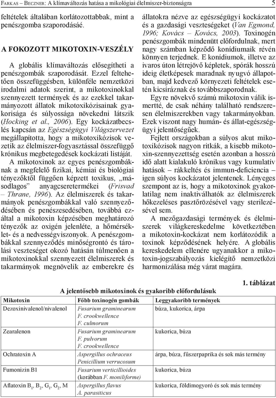 Ezzel feltehetően összefüggésben, különféle nemzetközi irodalmi adatok szerint, a mikotoxinokkal szennyezett termények és az ezekkel takarmányozott állatok mikotoxikózisainak gyakorisága és