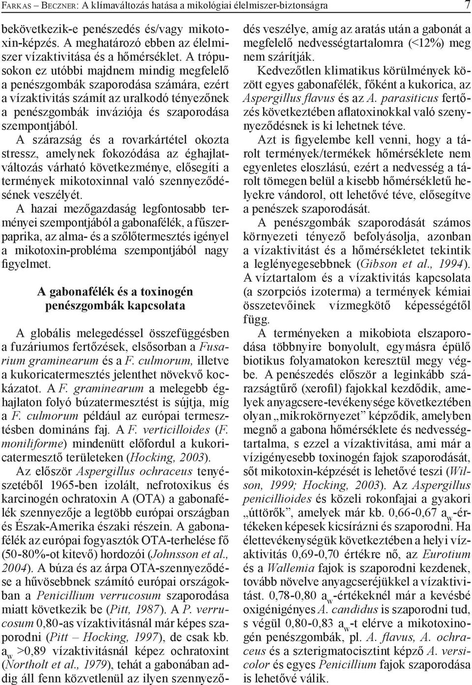 A szárazság és a rovarkártétel okozta stressz, amelynek fokozódása az éghajlatváltozás várható következménye, elősegíti a termények mikotoxinnal való szennyeződésének veszélyét.