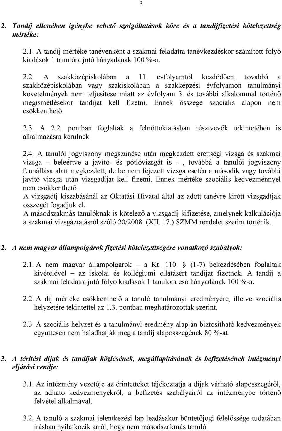 évfolyamtól kezdődően, továbbá a szakközépiskolában vagy szakiskolában a szakképzési évfolyamon tanulmányi követelmények nem teljesítése miatt az évfolyam 3.