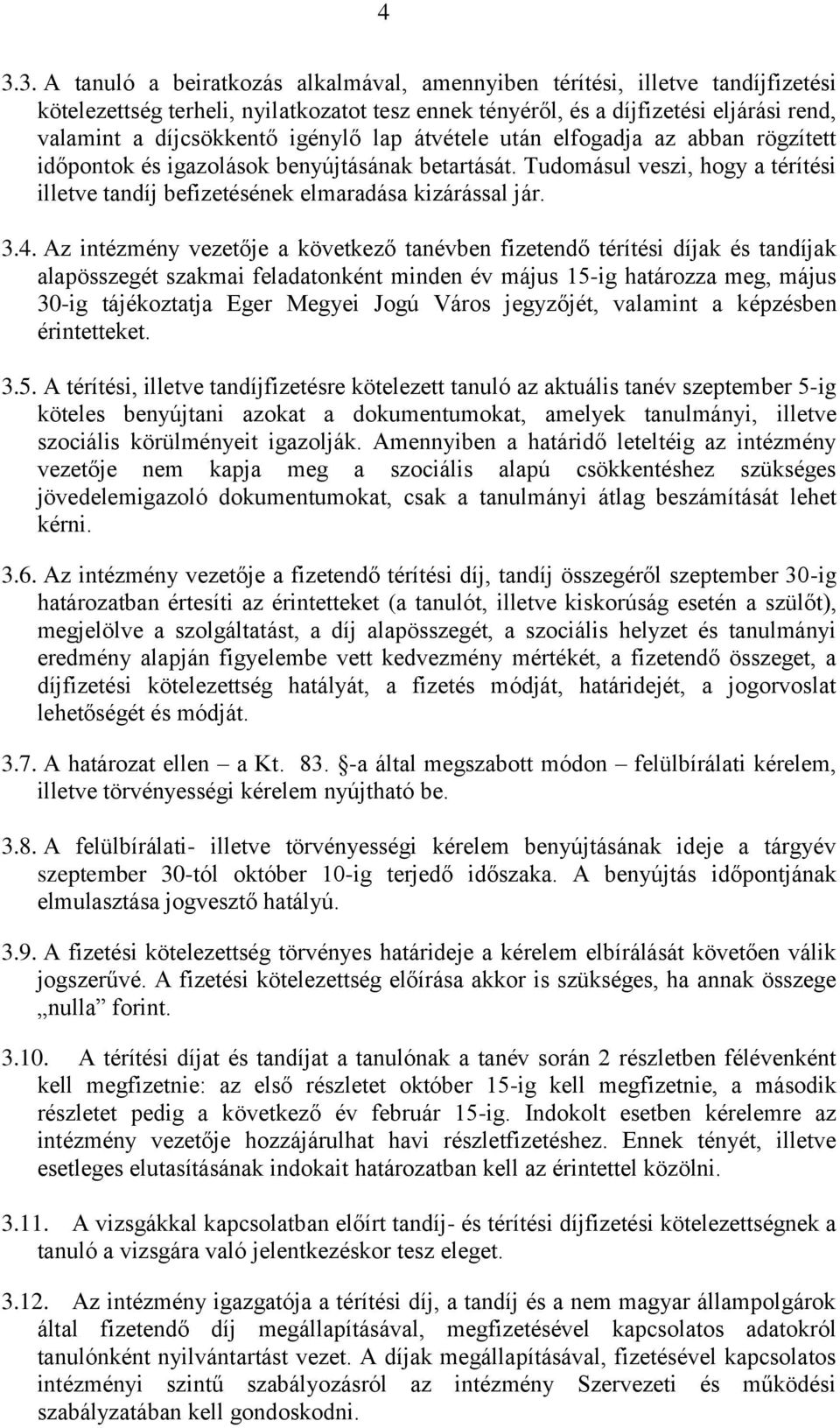 Az intézmény vezetője a következő tanévben fizetendő térítési díjak és tandíjak alapösszegét szakmai feladatonként minden év május 15-ig határozza meg, május 30-ig tájékoztatja Eger Megyei Jogú Város