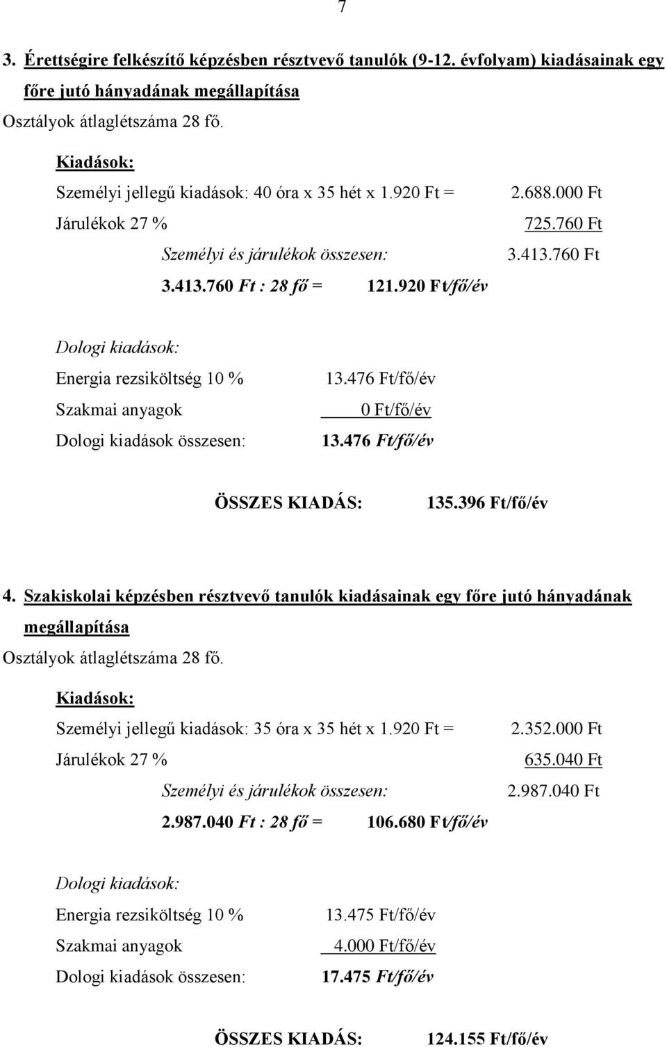 760 Ft : 28 fő = 121.920 Ft/fő/év 2.688.000 Ft 725.760 Ft 3.413.760 Ft Dologi kiadások: Energia rezsiköltség 10 % Szakmai anyagok Dologi kiadások összesen: 13.476 Ft/fő/év 0 Ft/fő/év 13.