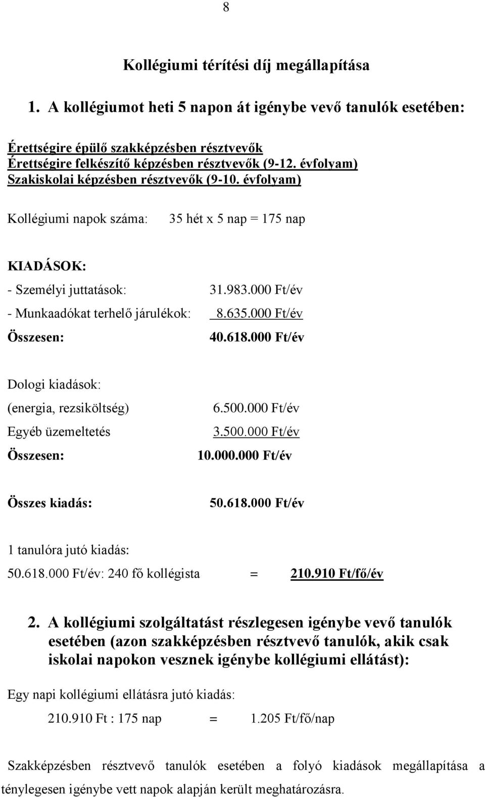 000 Ft/év Összesen: 40.618.000 Ft/év Dologi kiadások: (energia, rezsiköltség) Egyéb üzemeltetés Összesen: 6.500.000 Ft/év 3.500.000 Ft/év 10.000.000 Ft/év Összes kiadás: 50.618.000 Ft/év 1 tanulóra jutó kiadás: 50.