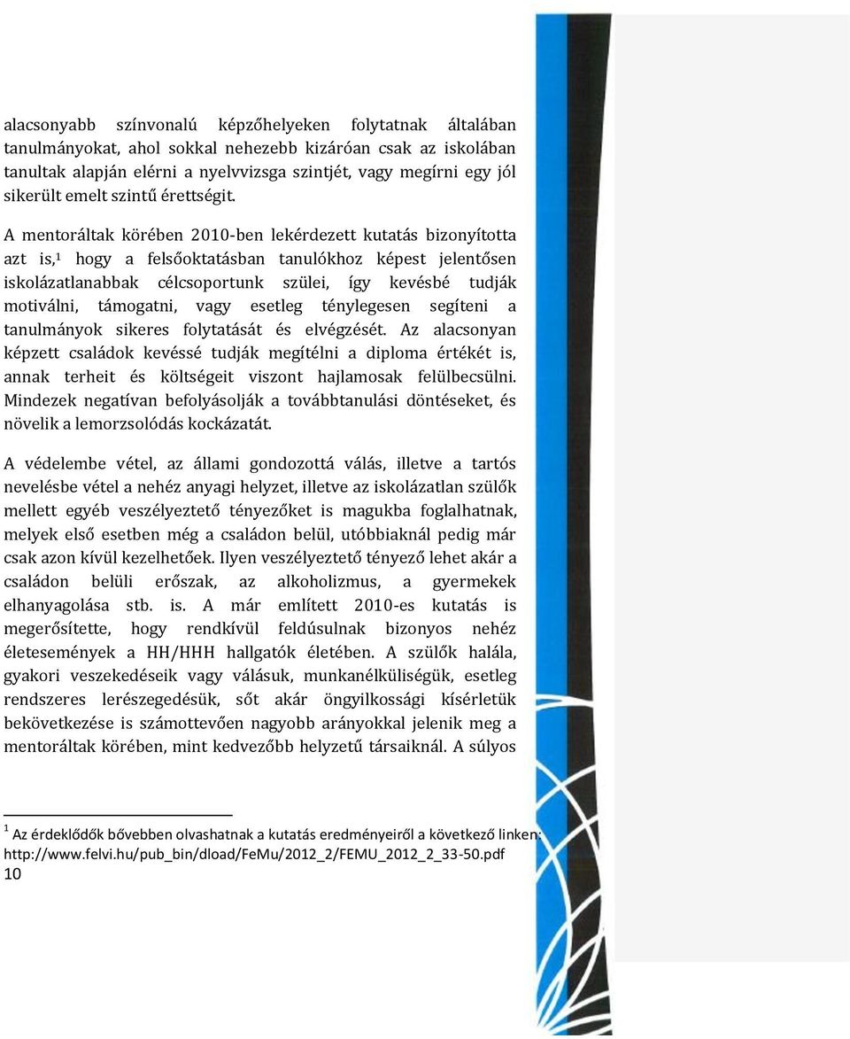 A mentoráltak körében 2010-ben lekérdezett kutatás bizonyította azt is, 1 hogy a felsőoktatásban tanulókhoz képest jelentősen iskolázatlanabbak célcsoportunk szülei, így kevésbé tudják motiválni,